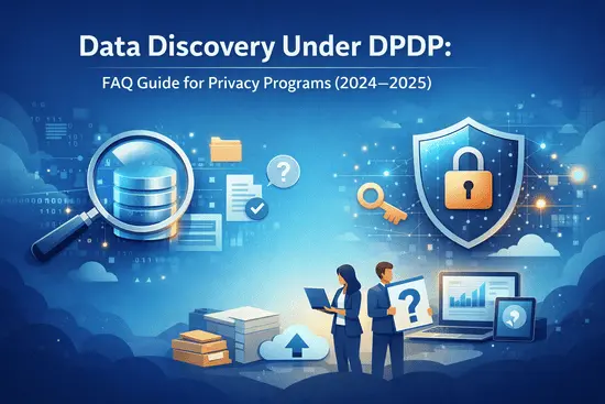 What Is Data Discovery Under DPDP? Complete FAQ Guide for Privacy Programs (2026)